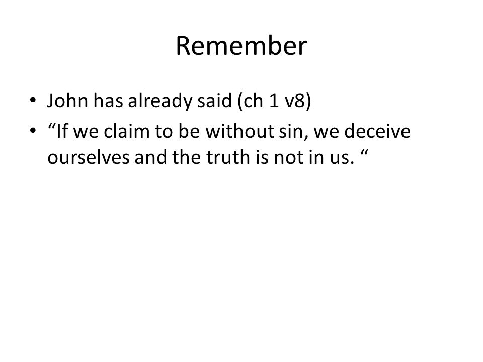 Remember John has already said (ch 1 v8) If we claim to be without sin, we deceive ourselves and the truth is not in us.