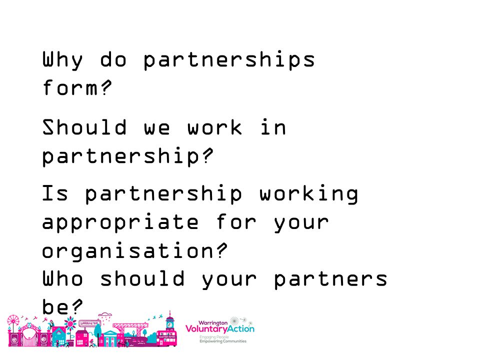 Why do partnerships form. Should we work in partnership.