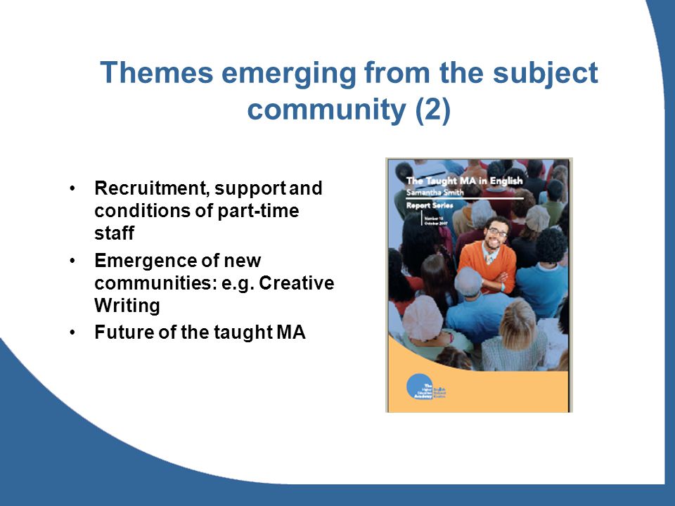 Themes emerging from the subject community (2) Recruitment, support and conditions of part-time staff Emergence of new communities: e.g.