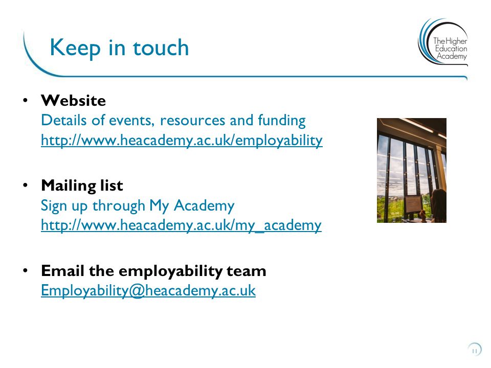 Website Details of events, resources and funding     Mailing list Sign up through My Academy      the employability team  11 Keep in touch