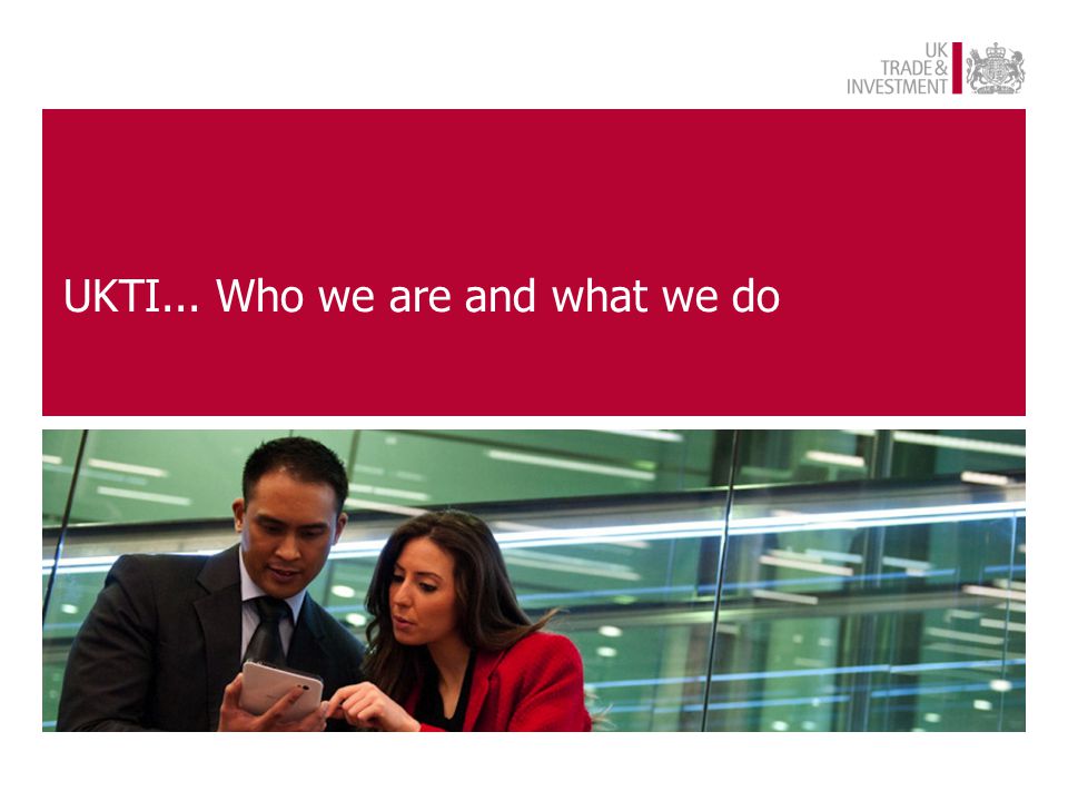 UKTI... Who we are and what we do