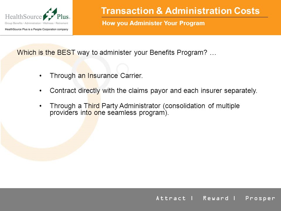 Attract | Reward | Prosper Transaction & Administration Costs How you Administer Your Program Through an Insurance Carrier.