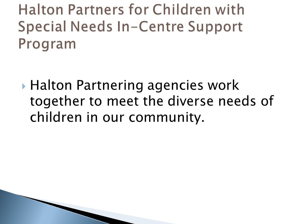  Halton Partnering agencies work together to meet the diverse needs of children in our community.