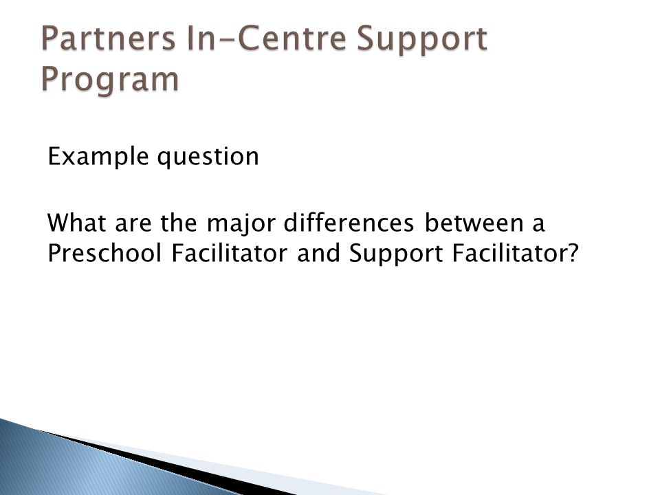 Example question What are the major differences between a Preschool Facilitator and Support Facilitator