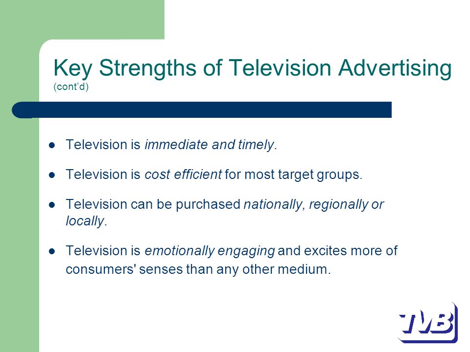 Key Strengths of Television Advertising (cont’d) Television is immediate and timely.