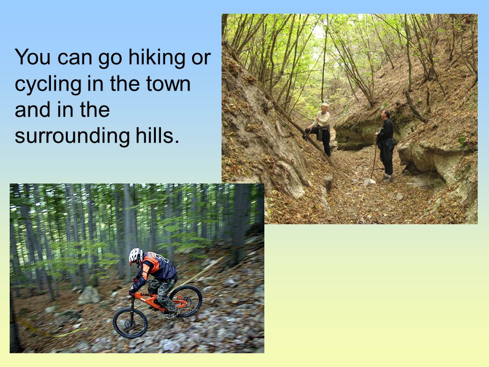 You can go hiking or cycling in the town and in the surrounding hills.