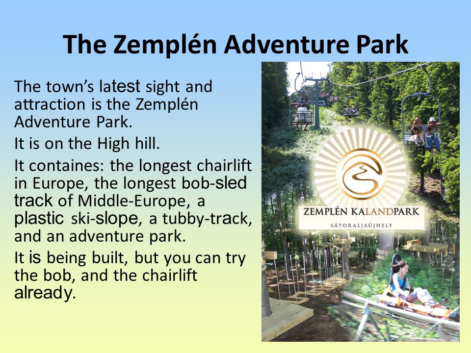 The Zemplén Adventure Park The town’s la test sight and attraction is the Zemplén Adventure Park.