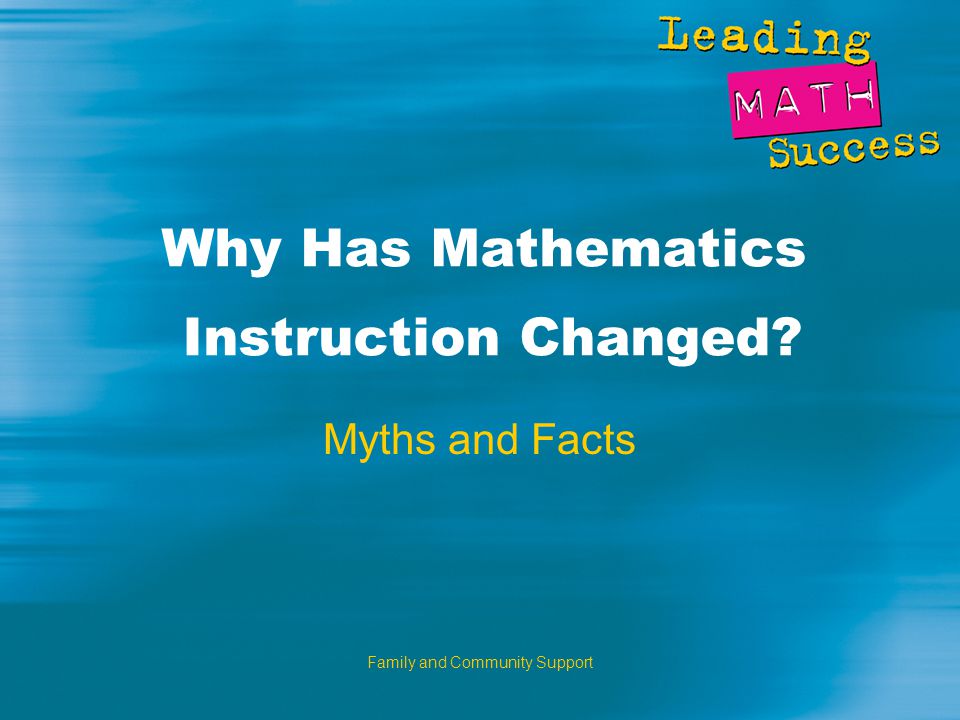 Family and Community Support Why Has Mathematics Instruction Changed Myths and Facts