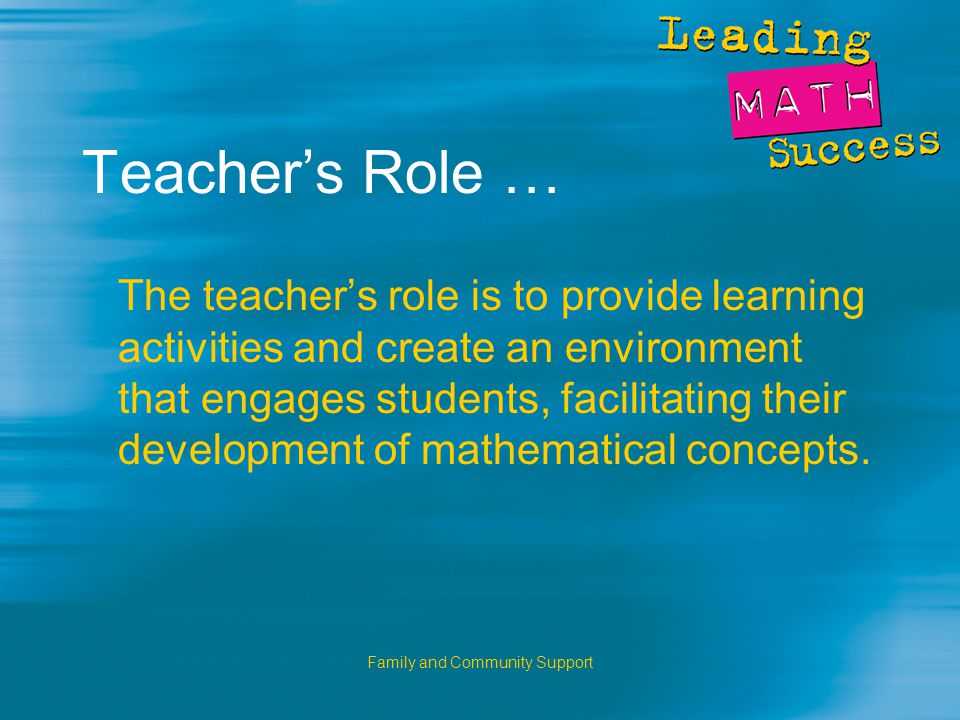 Family and Community Support Teacher’s Role … The teacher’s role is to provide learning activities and create an environment that engages students, facilitating their development of mathematical concepts.
