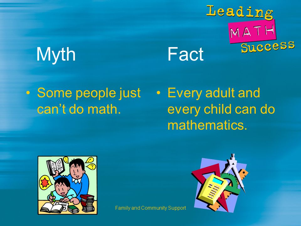 Family and Community Support Myth Fact Some people just can’t do math.