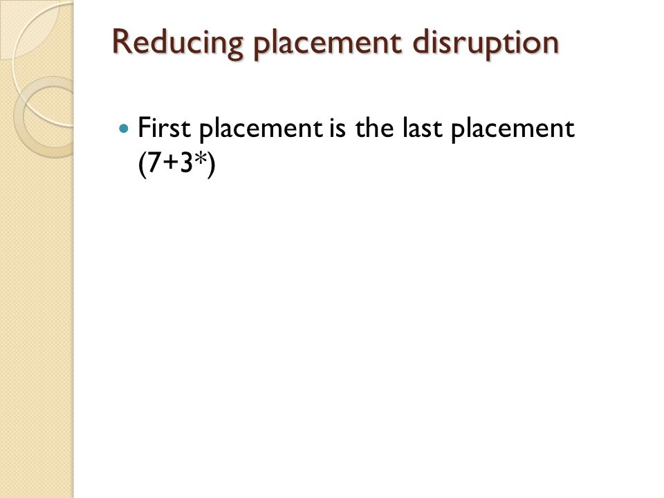 Reducing placement disruption First placement is the last placement (7+3*)