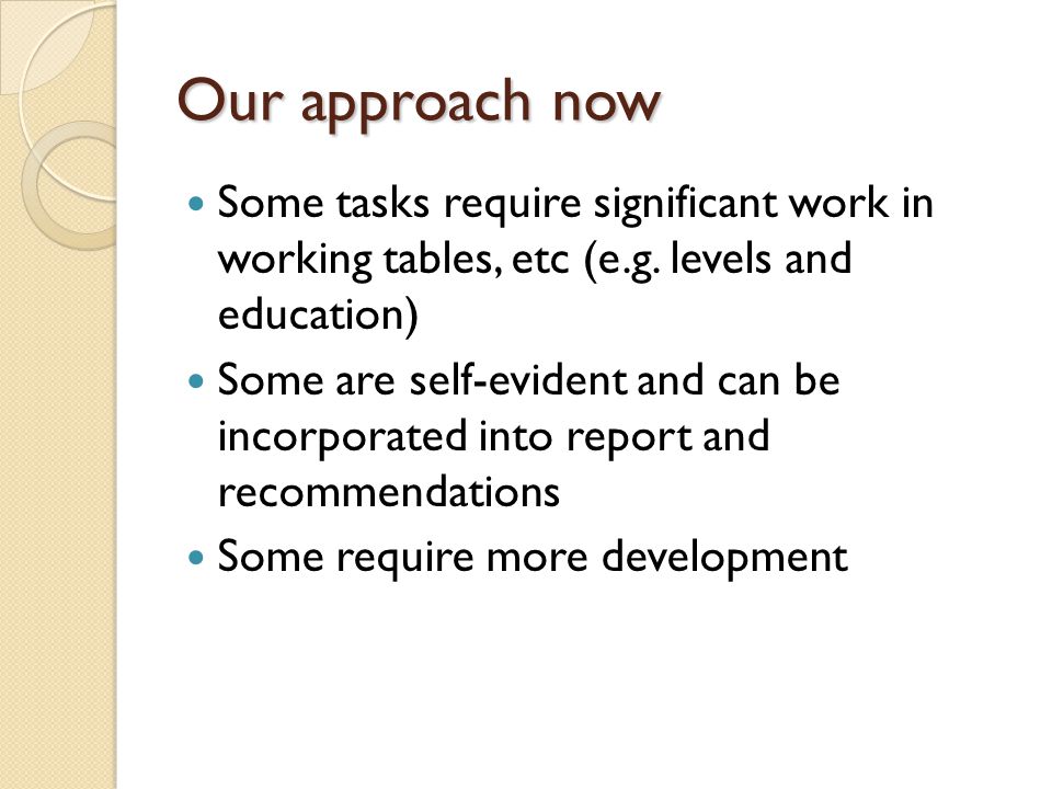 Our approach now Some tasks require significant work in working tables, etc (e.g.