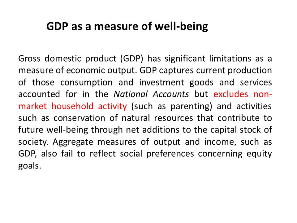 Gross domestic product (GDP) has significant limitations as a measure of economic output.