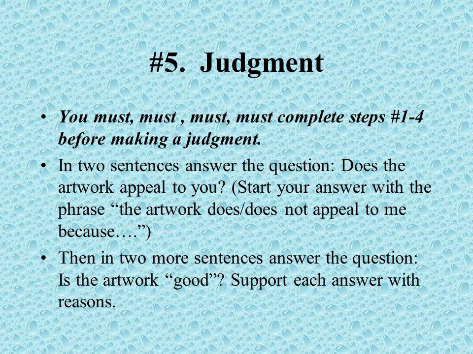 #5. Judgment You must, must, must, must complete steps #1-4 before making a judgment.
