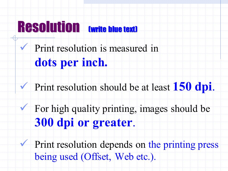 Resolution (write blue text) Print resolution is measured in dots per inch.