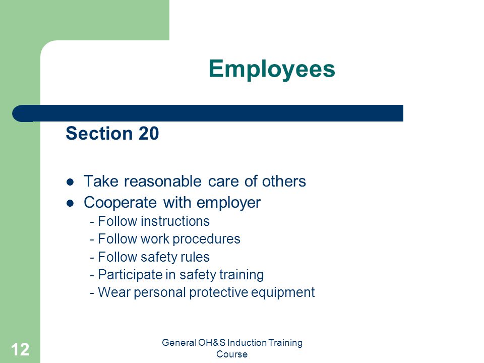 General OH&S Induction Training Course 11 Responsibilities to Non-Employees Section 8 (2) & 9 Persons other than employees Other contractor workers Visitors to site General public School students on work experience or placement