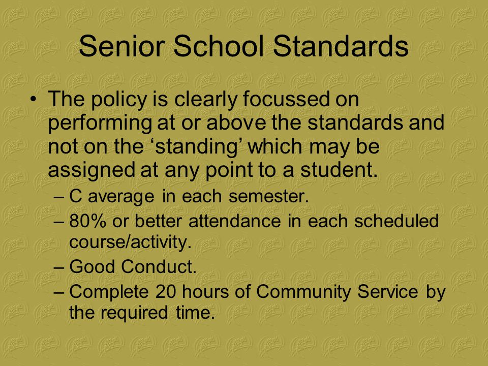 Senior School Standards The policy is clearly focussed on performing at or above the standards and not on the ‘standing’ which may be assigned at any point to a student.