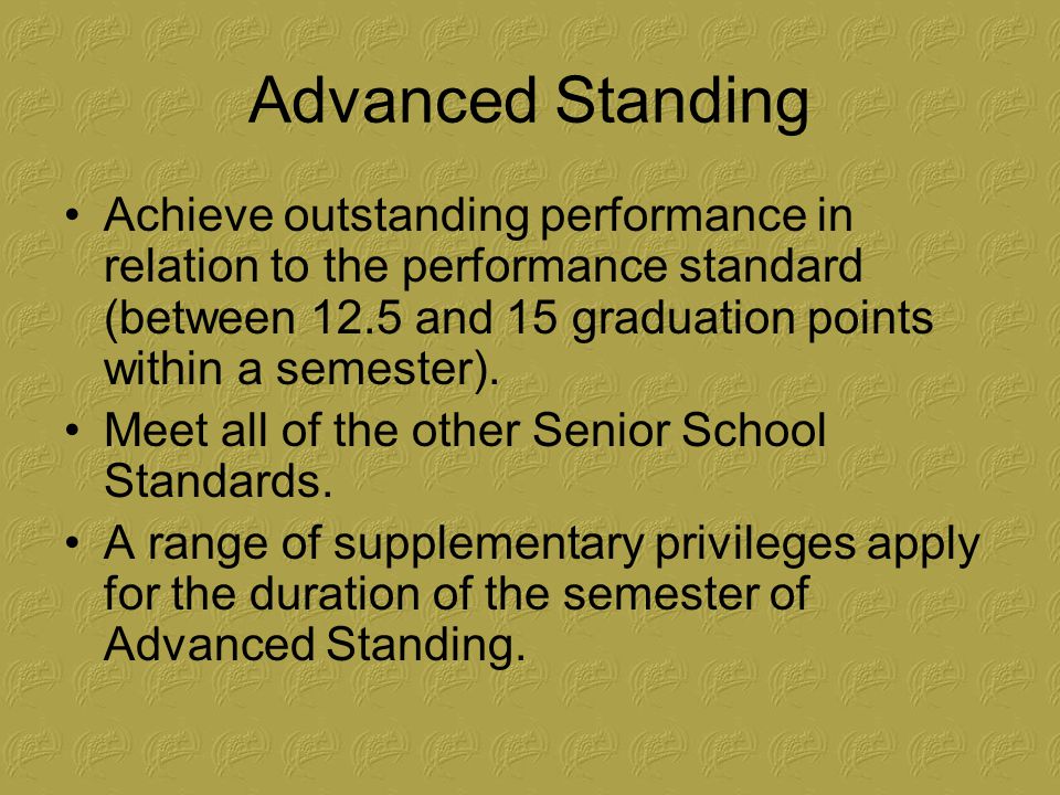Advanced Standing Achieve outstanding performance in relation to the performance standard (between 12.5 and 15 graduation points within a semester).