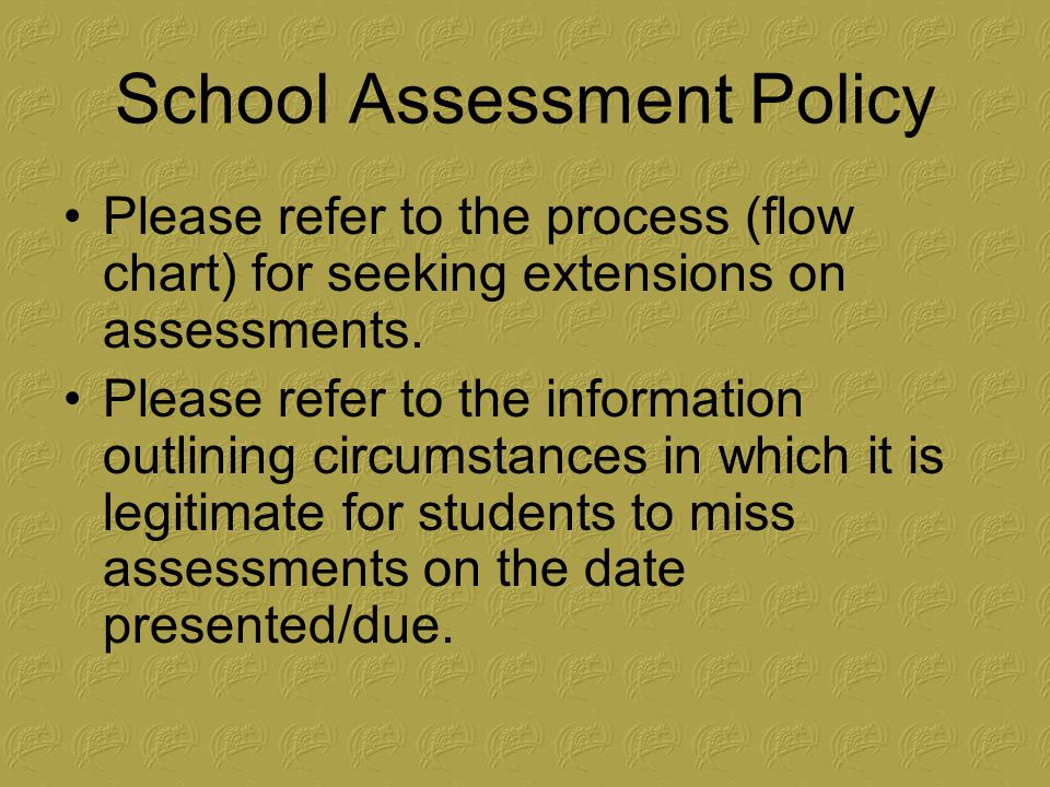 School Assessment Policy Please refer to the process (flow chart) for seeking extensions on assessments.