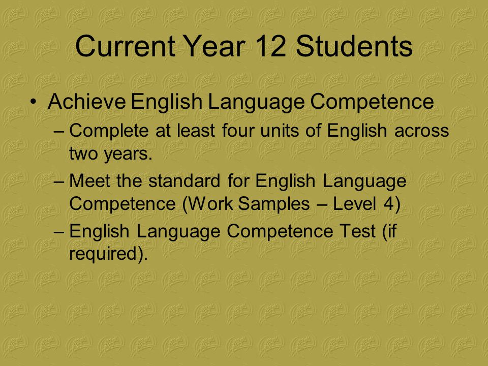Current Year 12 Students Achieve English Language Competence –Complete at least four units of English across two years.