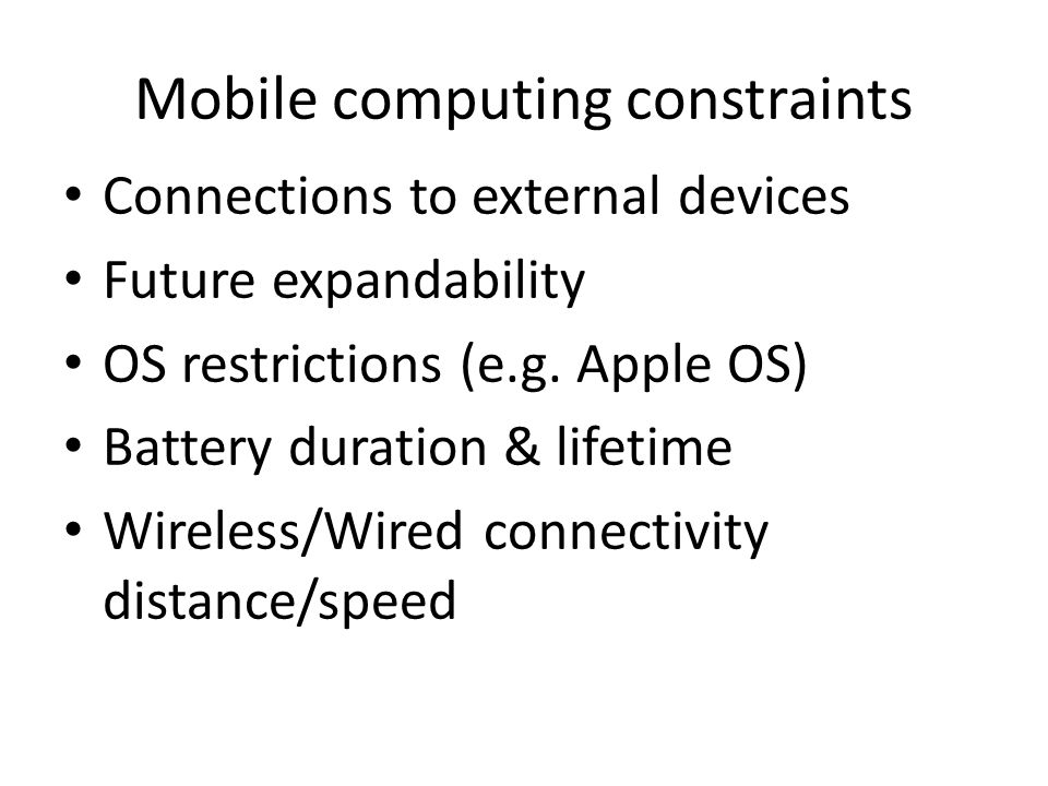Mobile computing constraints Connections to external devices Future expandability OS restrictions (e.g.