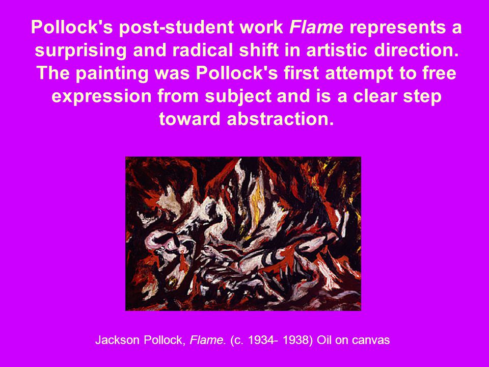 Pollock s post-student work Flame represents a surprising and radical shift in artistic direction.