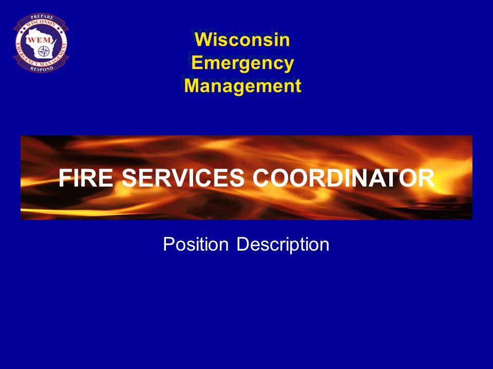 Wisconsin Emergency Management FIRE SERVICES COORDINATOR Position Description FIRE SERVICES COORDINATOR