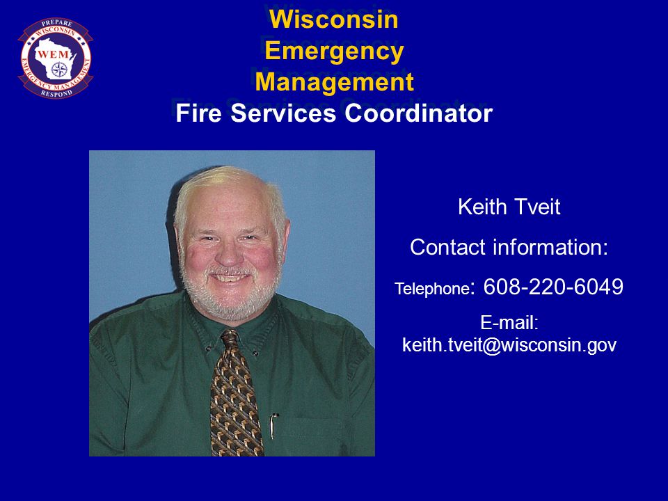 Wisconsin Emergency Management Fire Services Coordinator Keith Tveit Contact information: Telephone :