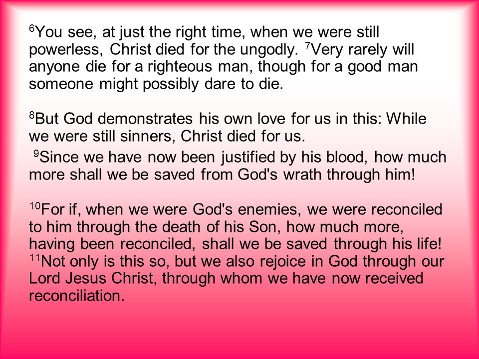 6 You see, at just the right time, when we were still powerless, Christ died for the ungodly.