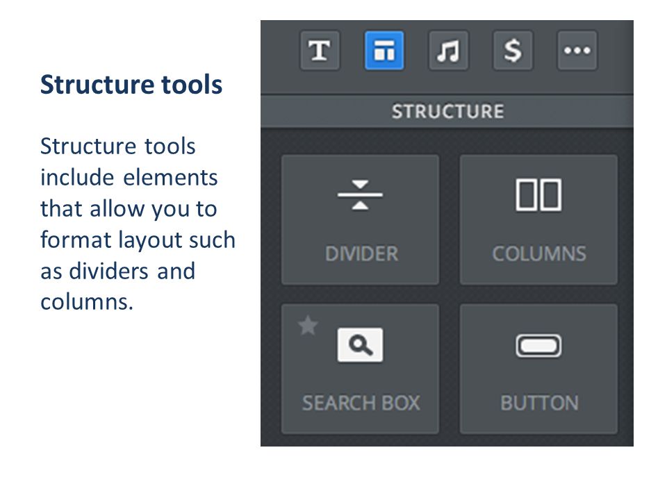 Structure tools Structure tools include elements that allow you to format layout such as dividers and columns.