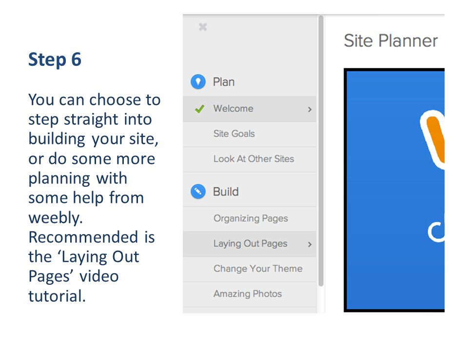 Step 6 You can choose to step straight into building your site, or do some more planning with some help from weebly.