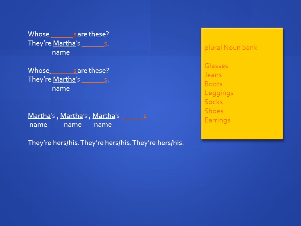 Whose ______s are these. They’re Martha’s ______s.
