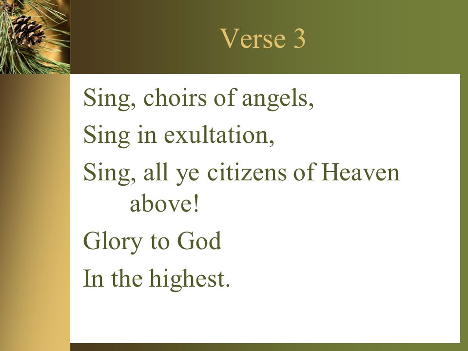 Verse 3 Sing, choirs of angels, Sing in exultation, Sing, all ye citizens of Heaven above.