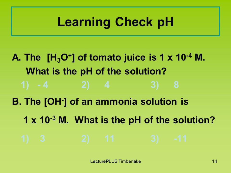 pH and pOH pH = - log[H 3 O + ][H 3 O + ] = 10 -pH pOH = - log[OH - ][OH - ] = 10 -pOH pK w = pH + pOH = neutral solution: [H 3 O + ] = [OH - ] = 10 –7 M pH = 7.0 acidic solution: [H 3 O + ] > M pH < 7.0 basic solution: [H 3 O + ] 7.0