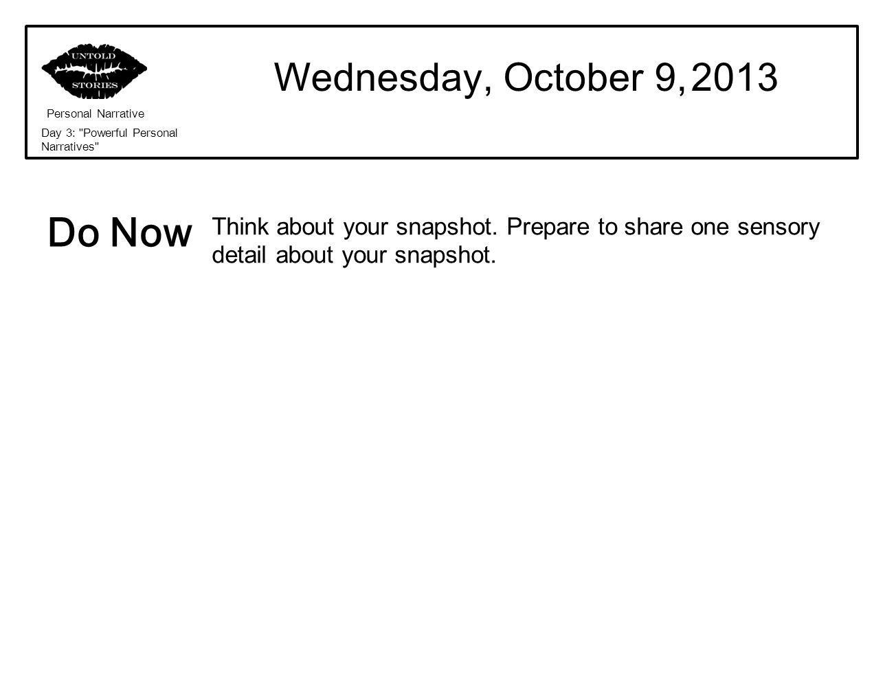 Wednesday, October 9, 2013 Personal Narrative Day 3: Powerful Personal Narratives Think about your snapshot.