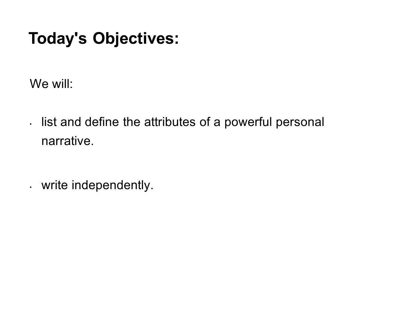 Today s Objectives: We will: list and define the attributes of a powerful personal narrative.