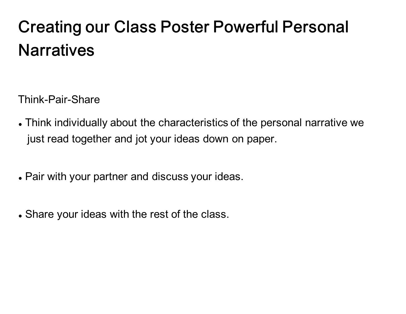 Creating our Class Poster Powerful Personal Narratives Think-Pair-Share Think individually about the characteristics of the personal narrative we just read together and jot your ideas down on paper.