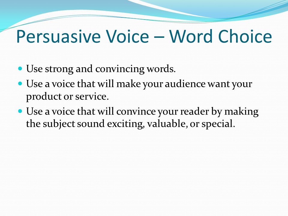 Persuasive Voice – Word Choice Use strong and convincing words.