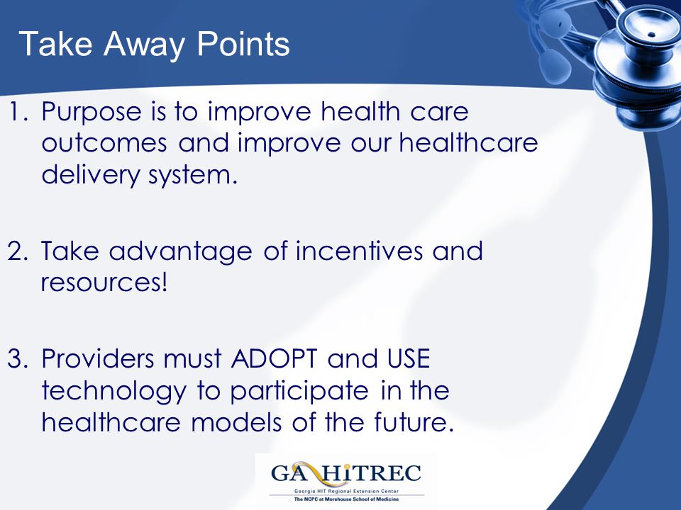 Take Away Points 1.Purpose is to improve health care outcomes and improve our healthcare delivery system.