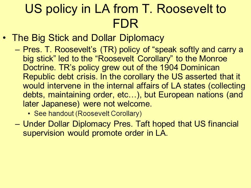 US policy in LA from T. Roosevelt to FDR The Big Stick and Dollar Diplomacy –Pres.