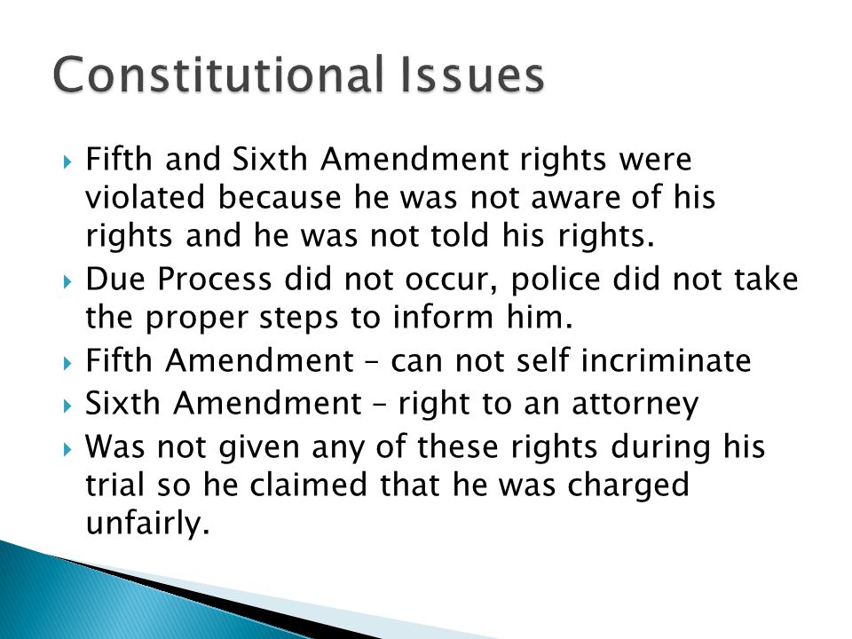  Fifth and Sixth Amendment rights were violated because he was not aware of his rights and he was not told his rights.