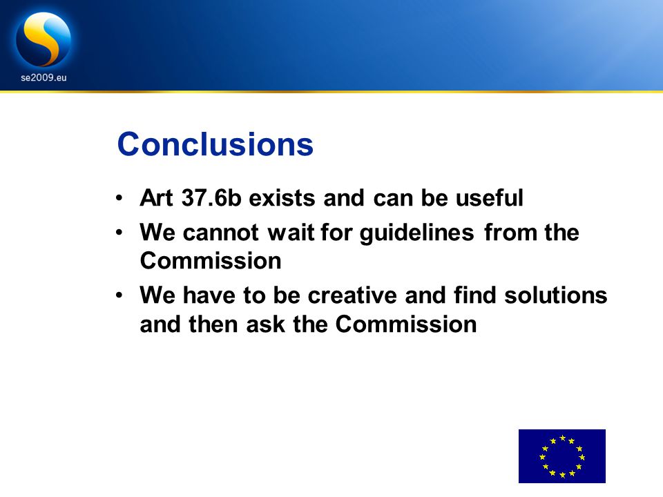 Conclusions Art 37.6b exists and can be useful We cannot wait for guidelines from the Commission We have to be creative and find solutions and then ask the Commission