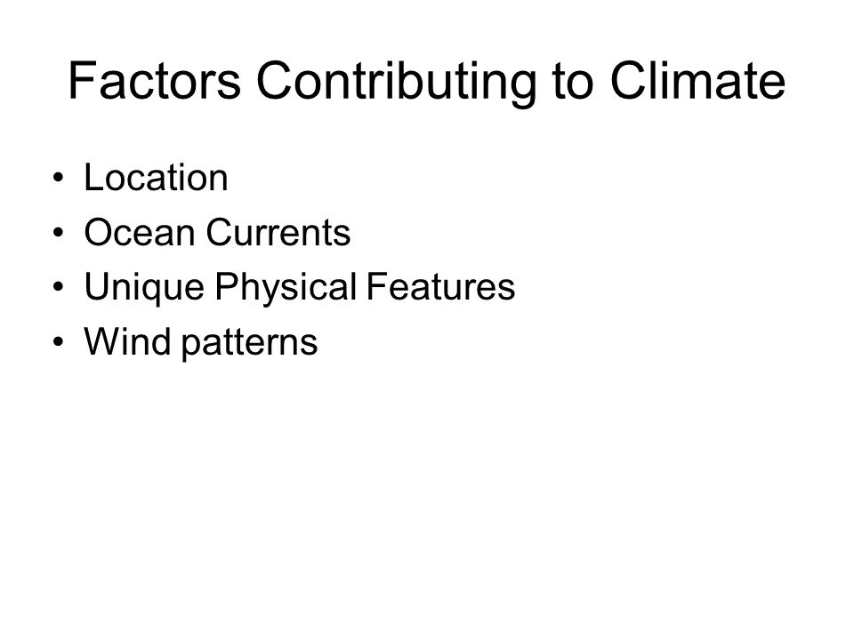 Factors Contributing to Climate Location Ocean Currents Unique Physical Features Wind patterns