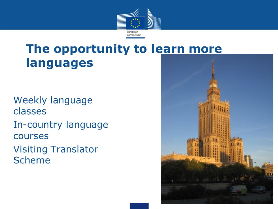 The opportunity to learn more languages Weekly language classes In-country language courses Visiting Translator Scheme