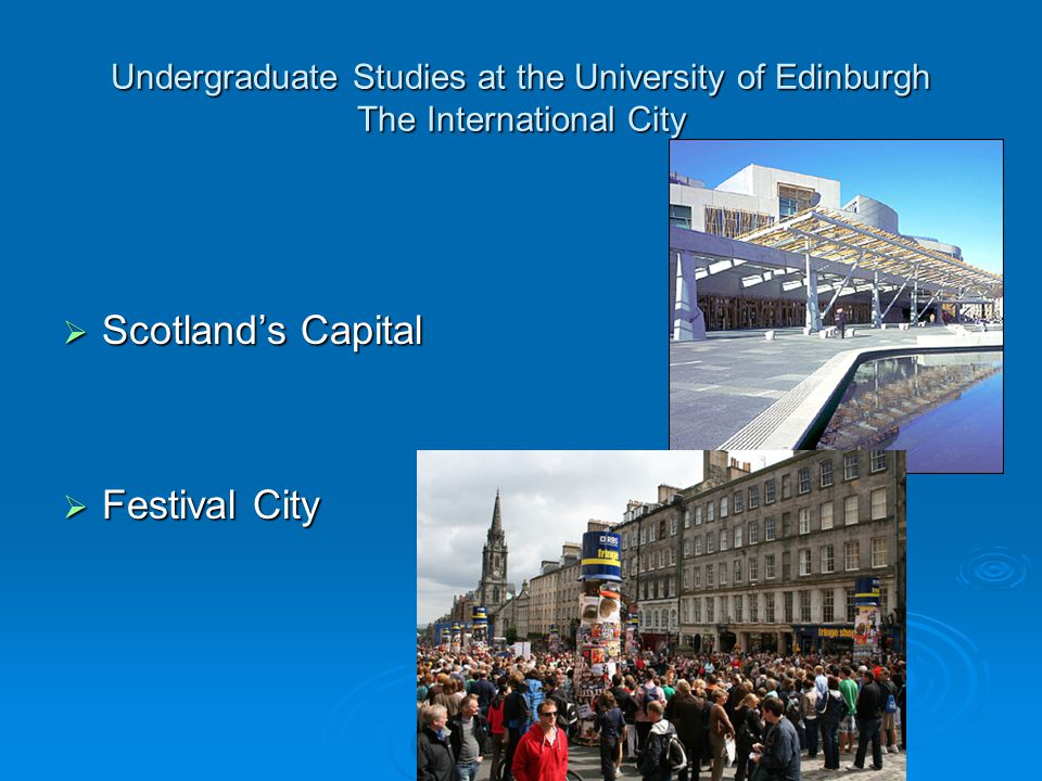 Undergraduate Studies at the University of Edinburgh The International City  Scotland’s Capital  Festival City