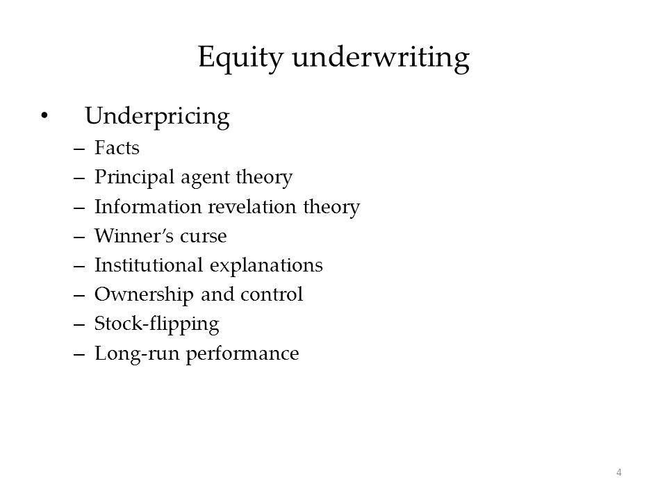 Underpricing – Facts – Principal agent theory – Information revelation theory – Winner’s curse – Institutional explanations – Ownership and control – Stock-flipping – Long-run performance Equity underwriting 4