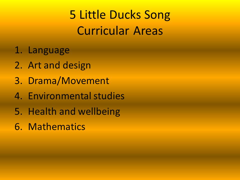 5 Little Ducks Song Curricular Areas 1.Language 2.Art and design 3.Drama/Movement 4.Environmental studies 5.Health and wellbeing 6.Mathematics