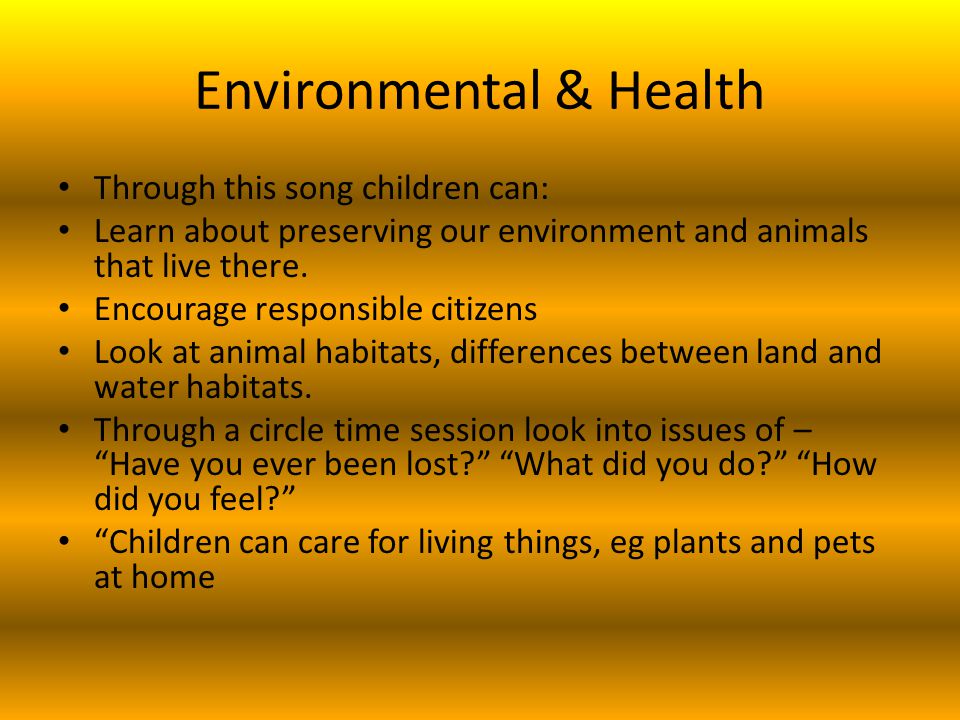 Environmental & Health Through this song children can: Learn about preserving our environment and animals that live there.