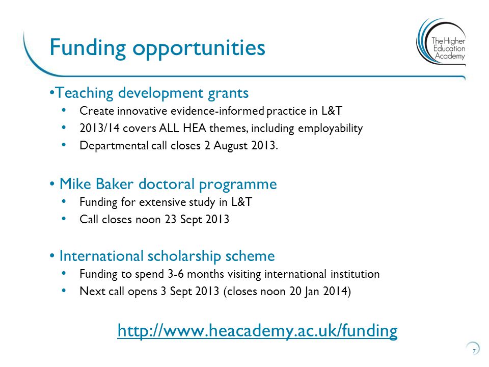 Teaching development grants Create innovative evidence-informed practice in L&T 2013/14 covers ALL HEA themes, including employability Departmental call closes 2 August 2013.