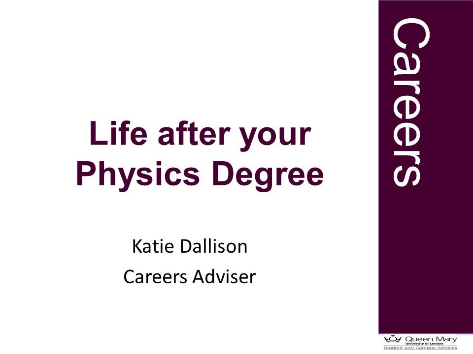 Careers Life after your Physics Degree Katie Dallison Careers Adviser